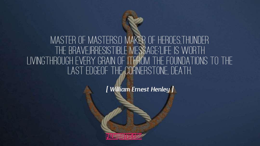 William Ernest Henley Quotes: Master of masters,<br>O maker of