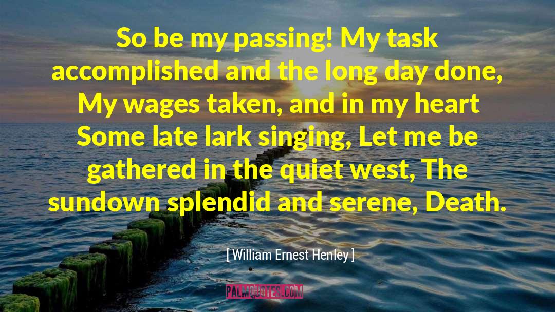 William Ernest Henley Quotes: So be my passing! My