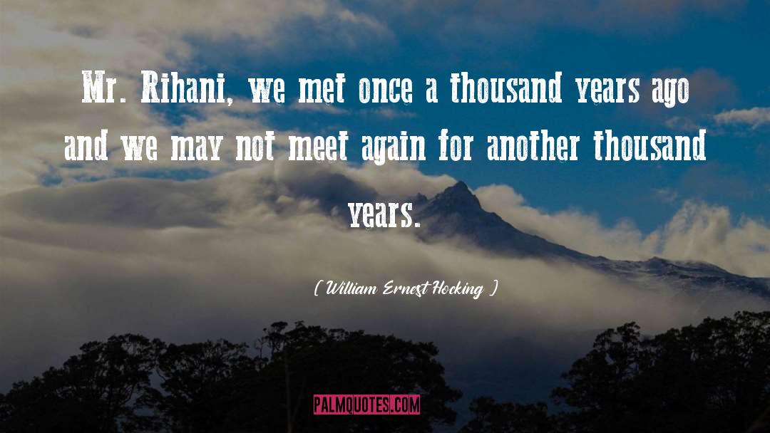 William Ernest Hocking Quotes: Mr. Rihani, we met once