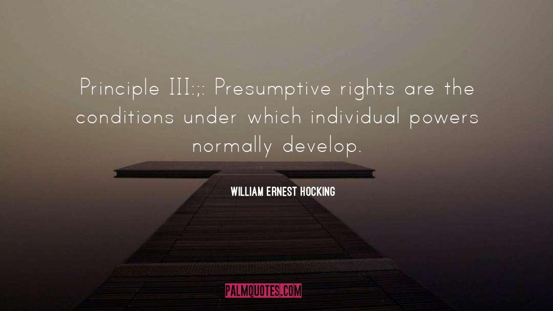 William Ernest Hocking Quotes: Principle III:;: Presumptive rights are