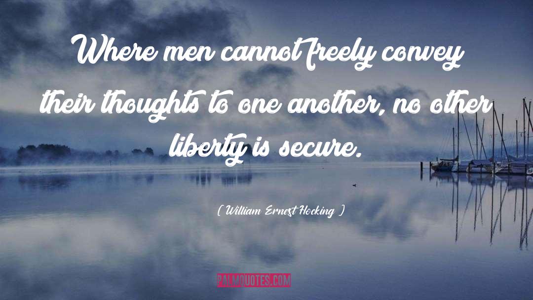 William Ernest Hocking Quotes: Where men cannot freely convey