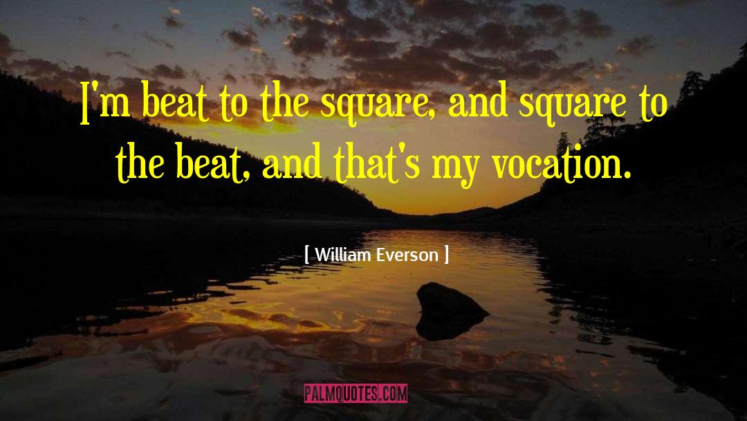 William Everson Quotes: I'm beat to the square,