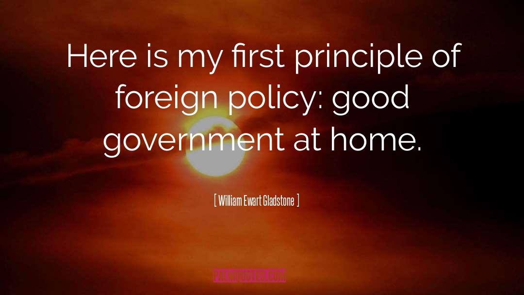 William Ewart Gladstone Quotes: Here is my first principle