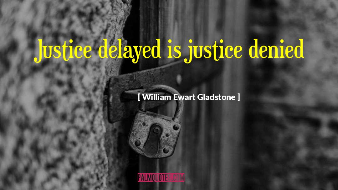 William Ewart Gladstone Quotes: Justice delayed is justice denied