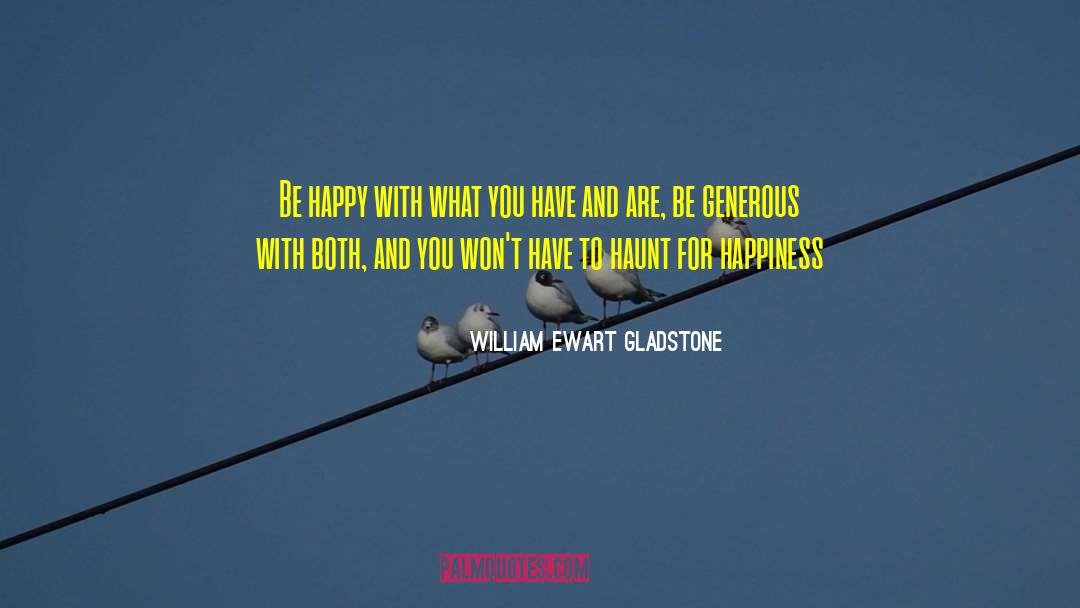 William Ewart Gladstone Quotes: Be happy with what you