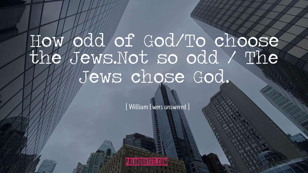 William Ewers Answered Quotes: How odd of God/To choose