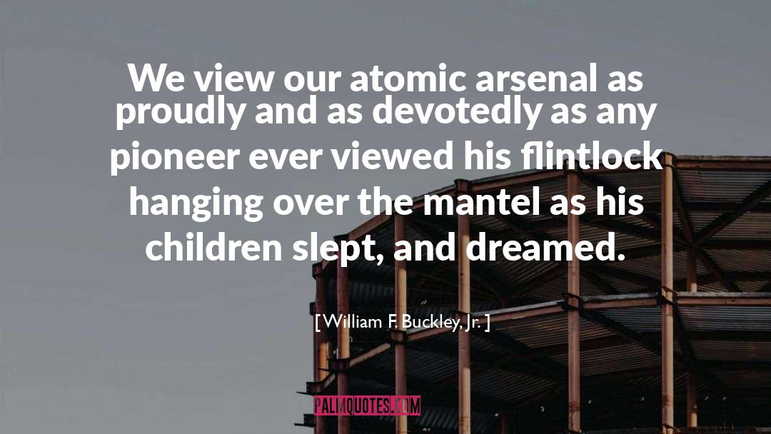 William F. Buckley, Jr. Quotes: We view our atomic arsenal