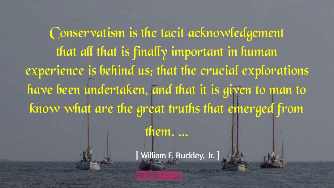 William F. Buckley, Jr. Quotes: Conservatism is the tacit acknowledgement