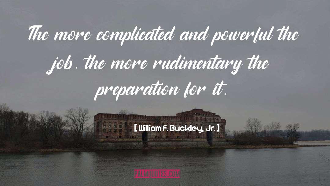 William F. Buckley, Jr. Quotes: The more complicated and powerful