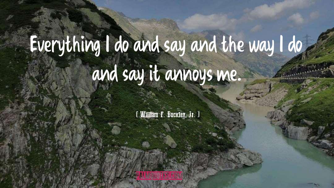 William F. Buckley, Jr. Quotes: Everything I do and say