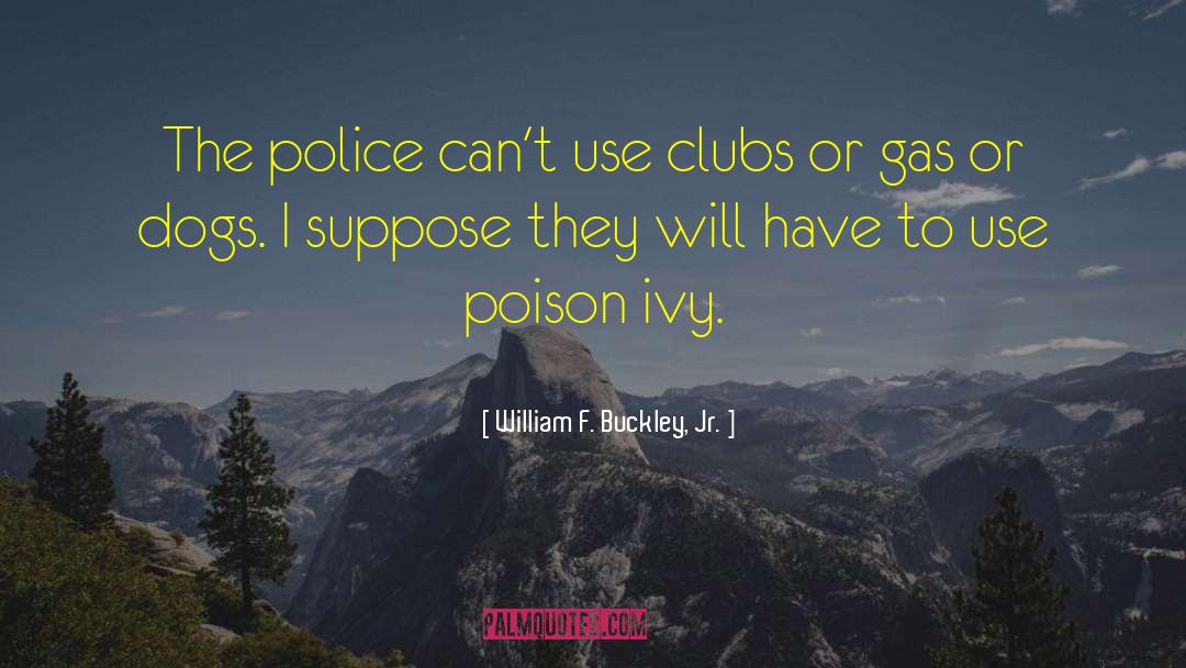 William F. Buckley, Jr. Quotes: The police can't use clubs