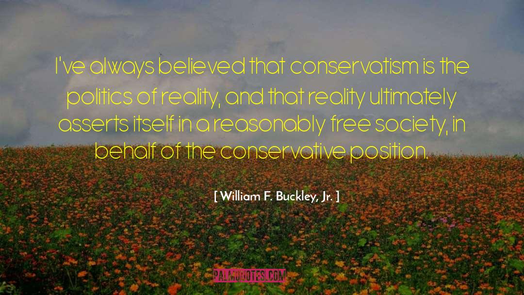 William F. Buckley, Jr. Quotes: I've always believed that conservatism