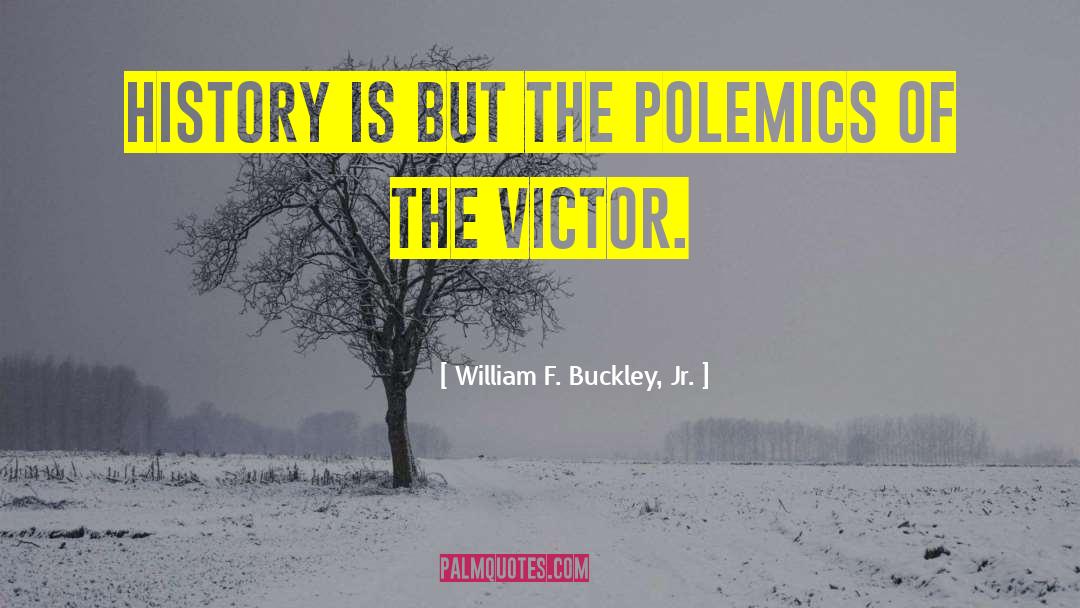 William F. Buckley, Jr. Quotes: History is but the polemics