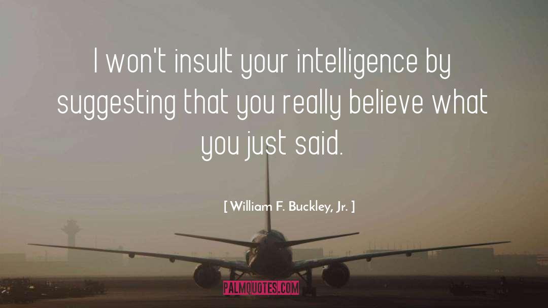 William F. Buckley, Jr. Quotes: I won't insult your intelligence