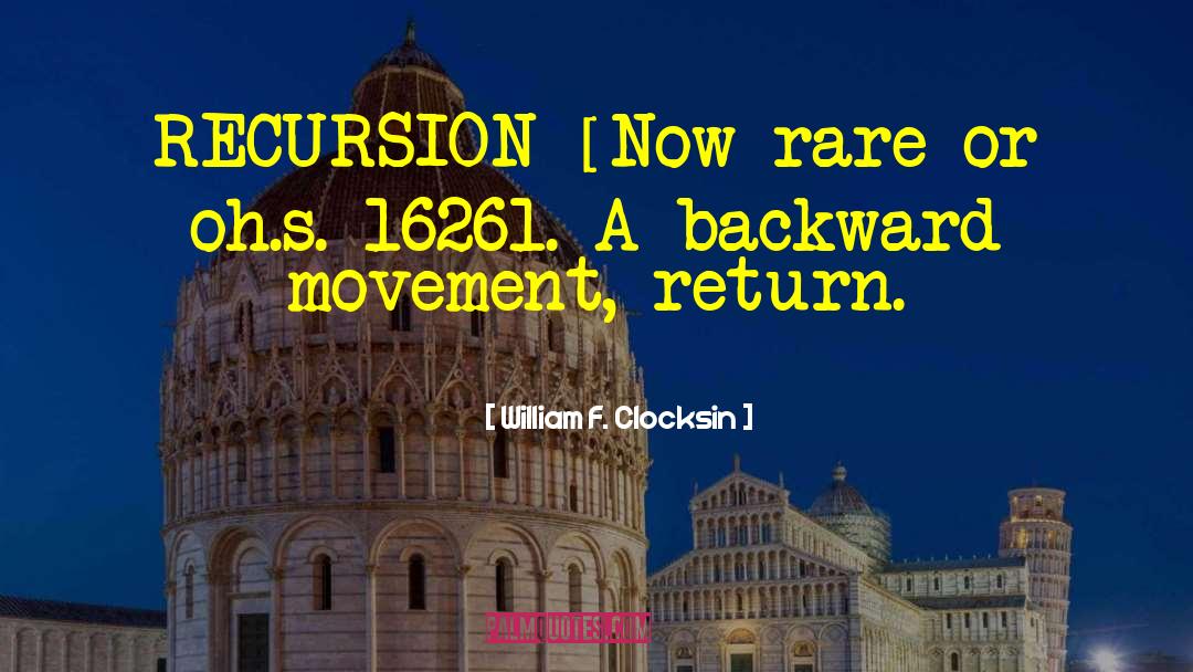 William F. Clocksin Quotes: RECURSION [Now rare or oh.s.