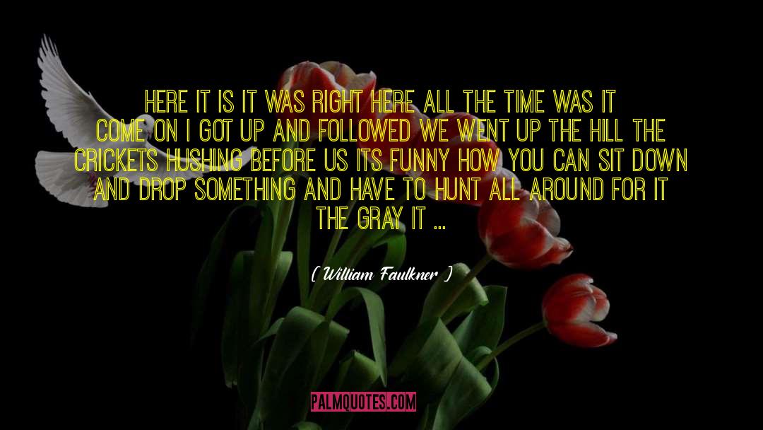 William Faulkner Quotes: Here it is it was