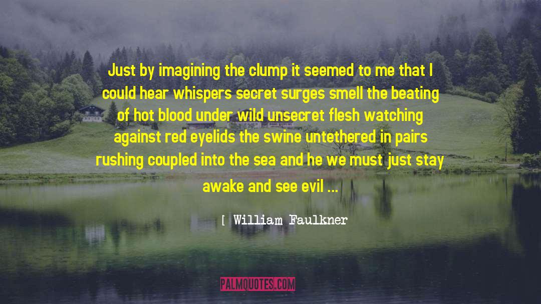 William Faulkner Quotes: Just by imagining the clump