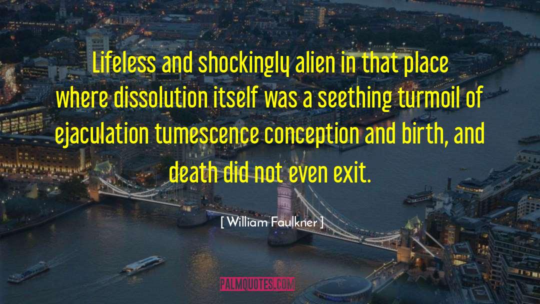 William Faulkner Quotes: Lifeless and shockingly alien in