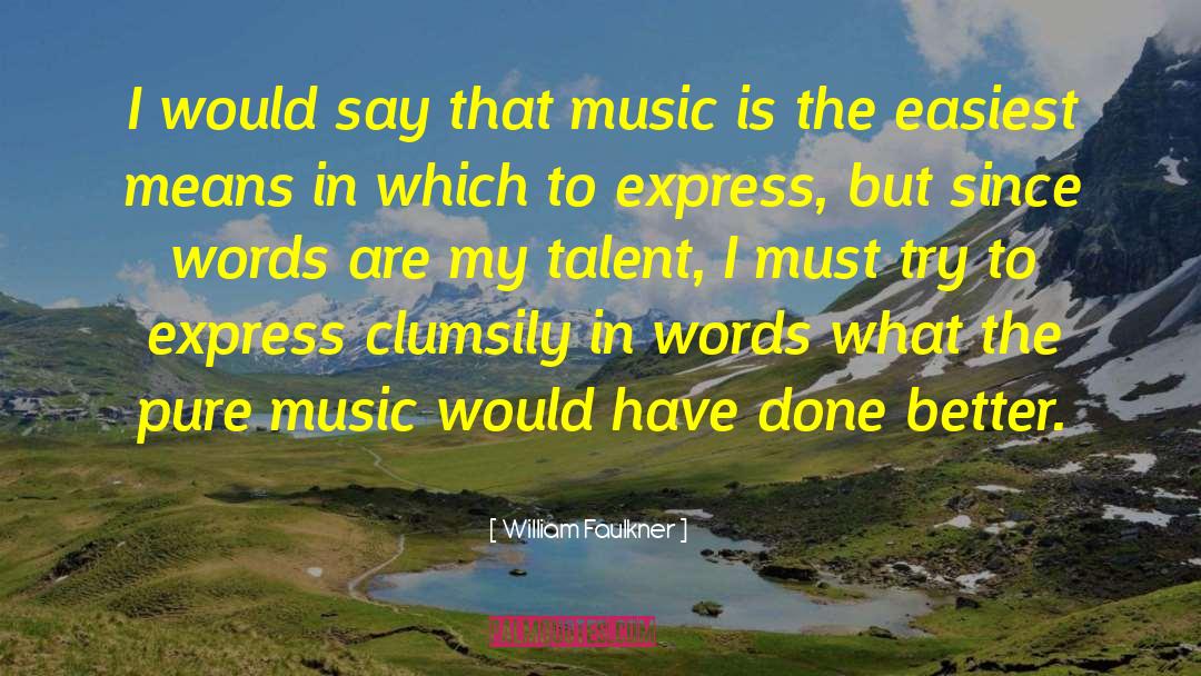 William Faulkner Quotes: I would say that music