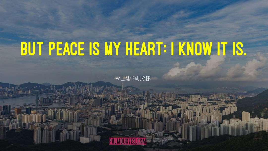 William Faulkner Quotes: But peace is my heart: