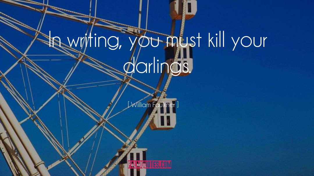 William Faulkner Quotes: In writing, you must kill