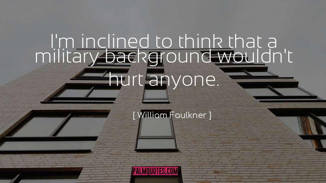 William Faulkner Quotes: I'm inclined to think that
