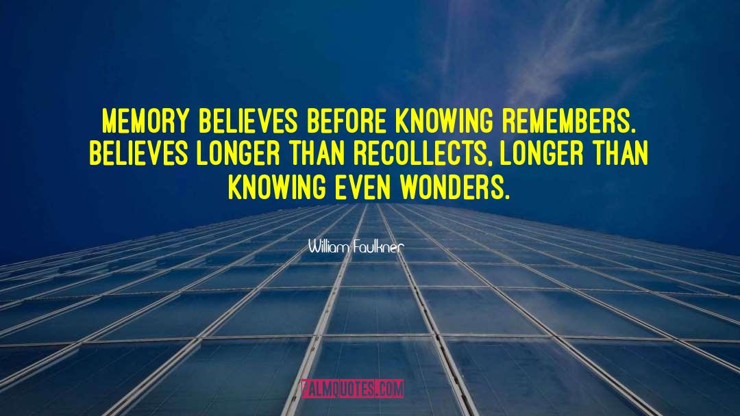 William Faulkner Quotes: Memory believes before knowing remembers.