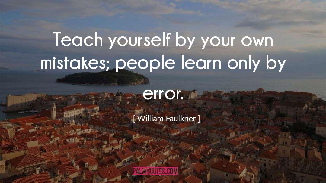 William Faulkner Quotes: Teach yourself by your own