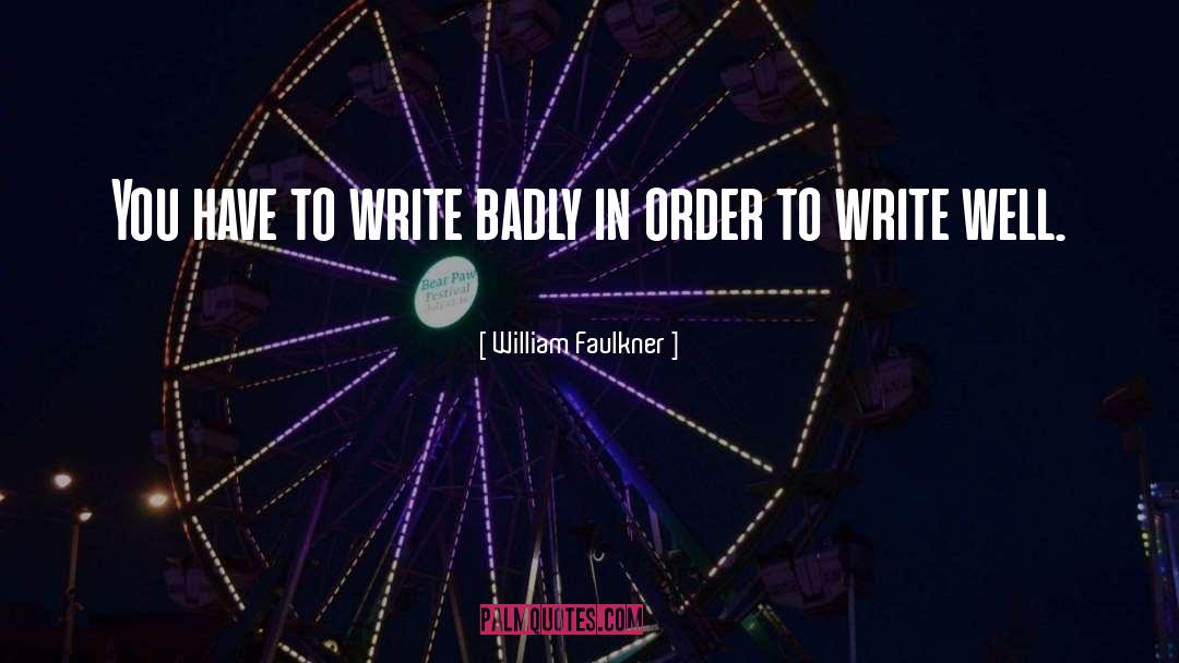 William Faulkner Quotes: You have to write badly