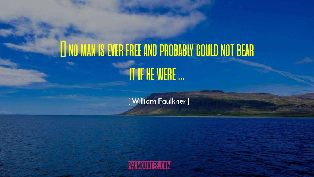 William Faulkner Quotes: [] no man is ever