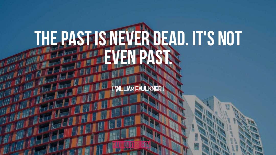 William Faulkner Quotes: The past is never dead.