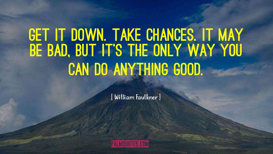 William Faulkner Quotes: Get it down. Take chances.