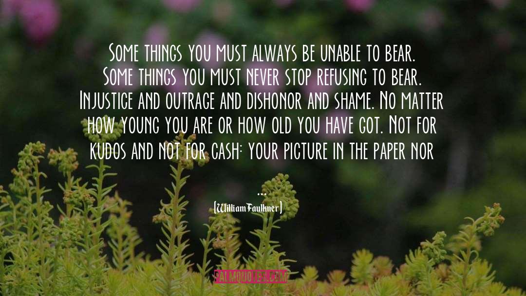William Faulkner Quotes: Some things you must always