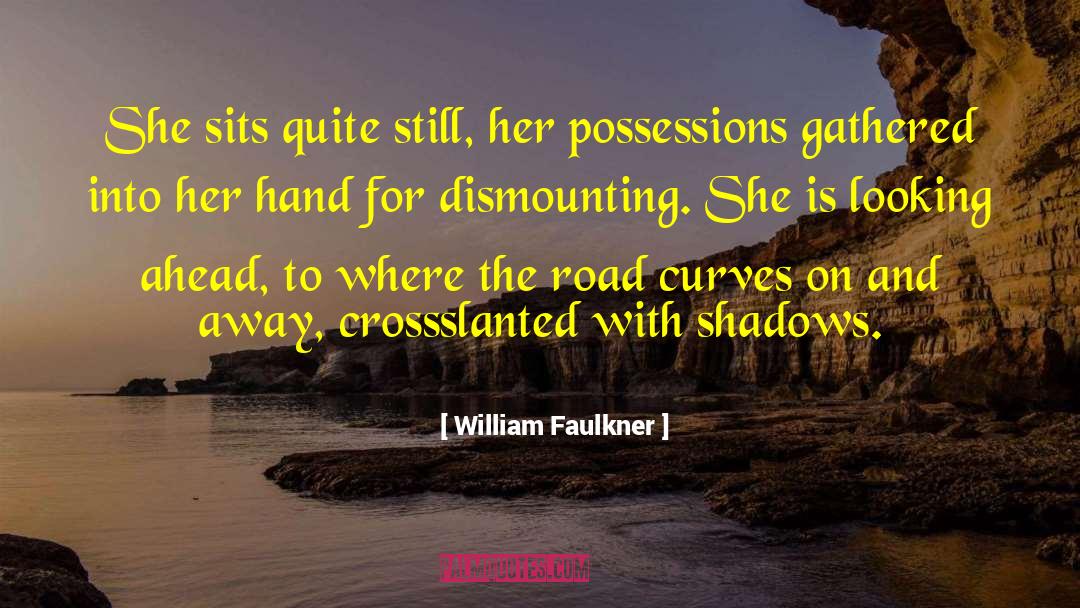 William Faulkner Quotes: She sits quite still, her