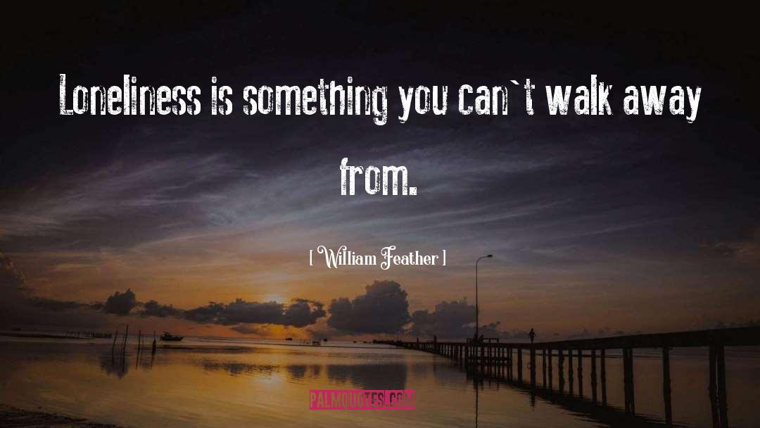 William Feather Quotes: Loneliness is something you can't