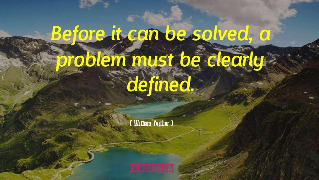 William Feather Quotes: Before it can be solved,