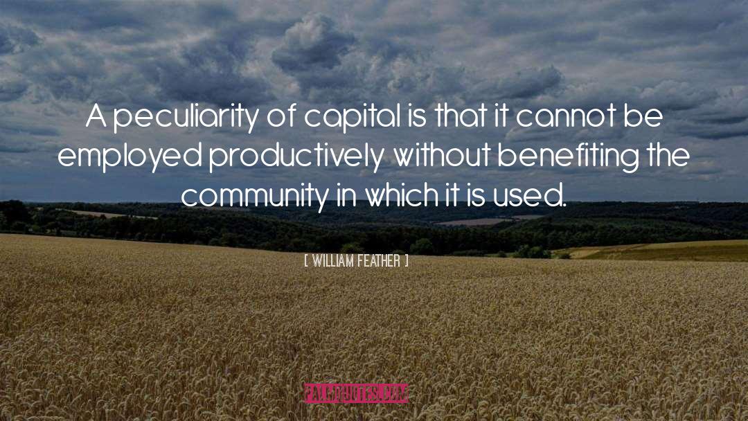 William Feather Quotes: A peculiarity of capital is