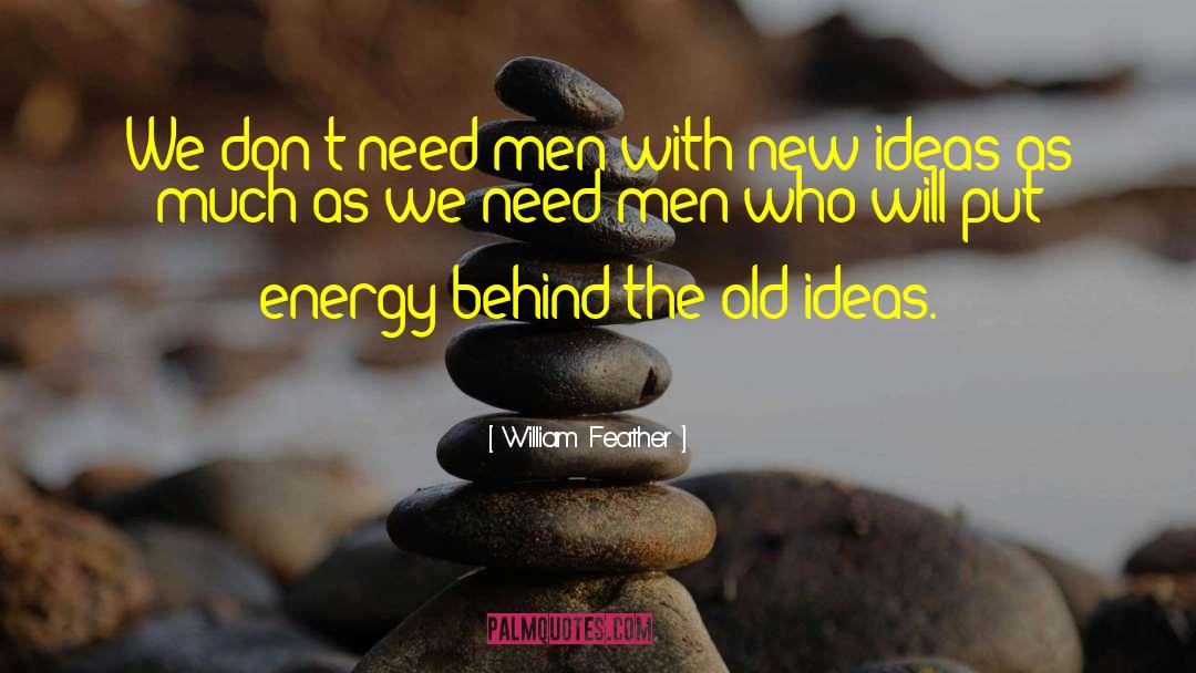 William Feather Quotes: We don't need men with