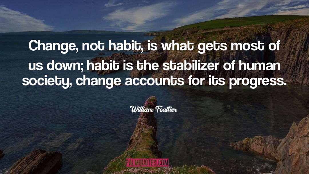 William Feather Quotes: Change, not habit, is what