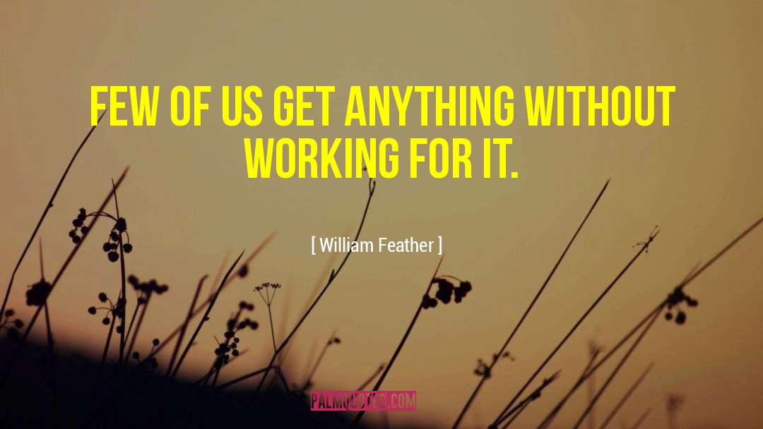 William Feather Quotes: Few of us get anything