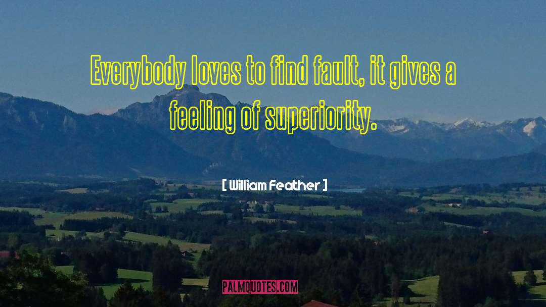 William Feather Quotes: Everybody loves to find fault,