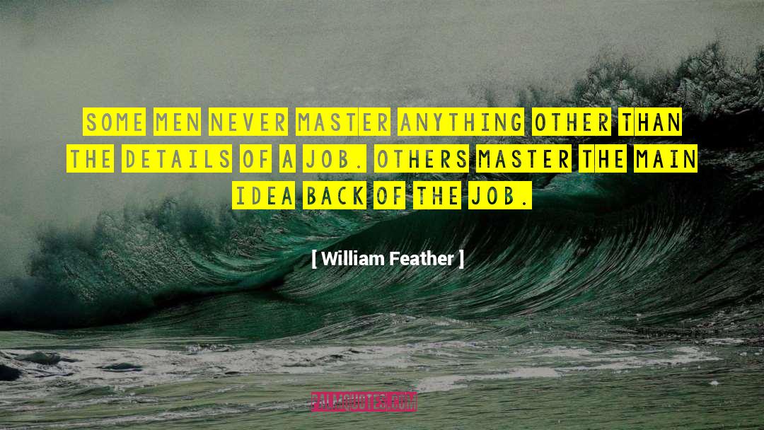 William Feather Quotes: Some men never master anything