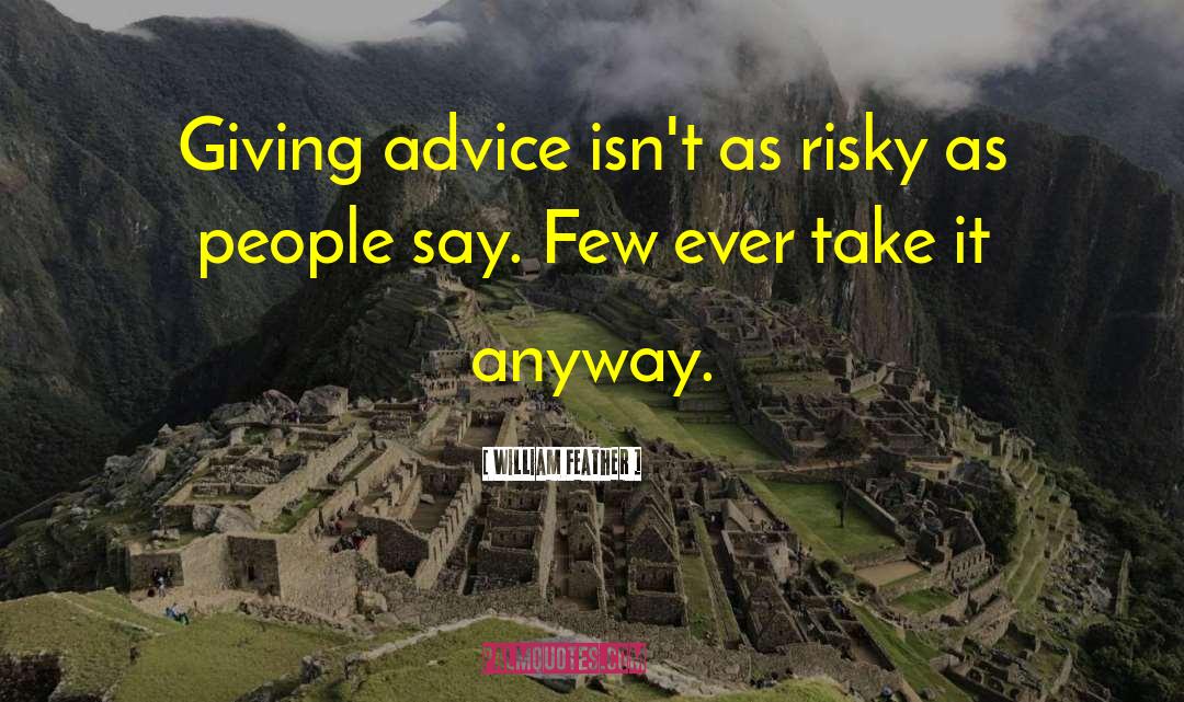 William Feather Quotes: Giving advice isn't as risky