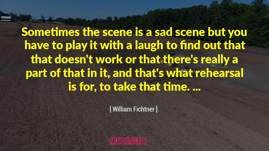 William Fichtner Quotes: Sometimes the scene is a