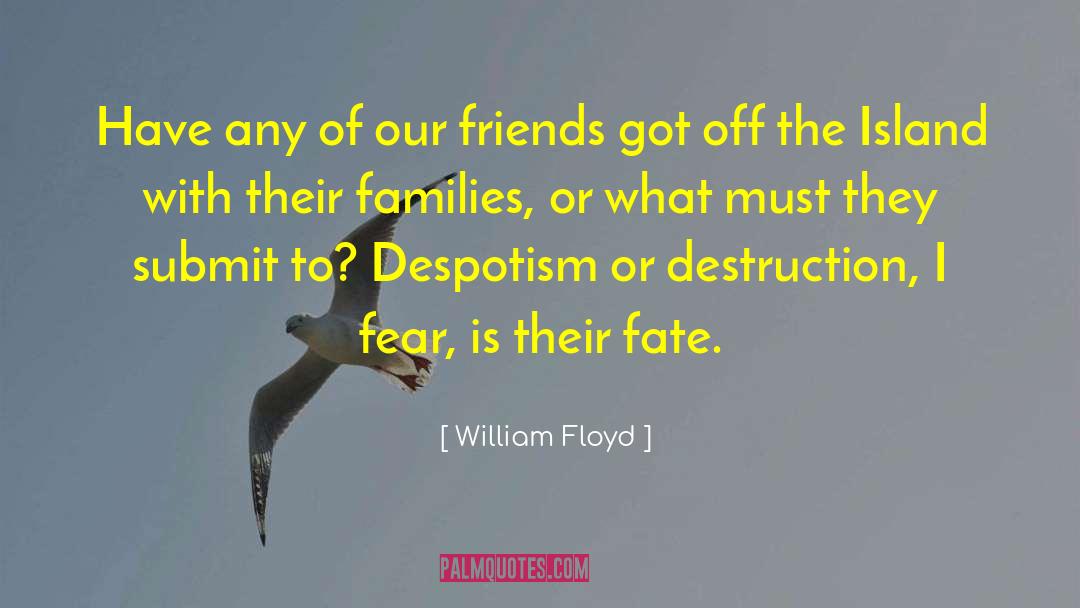 William Floyd Quotes: Have any of our friends