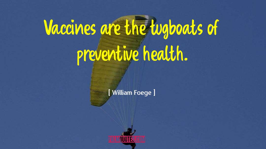 William Foege Quotes: Vaccines are the tugboats of