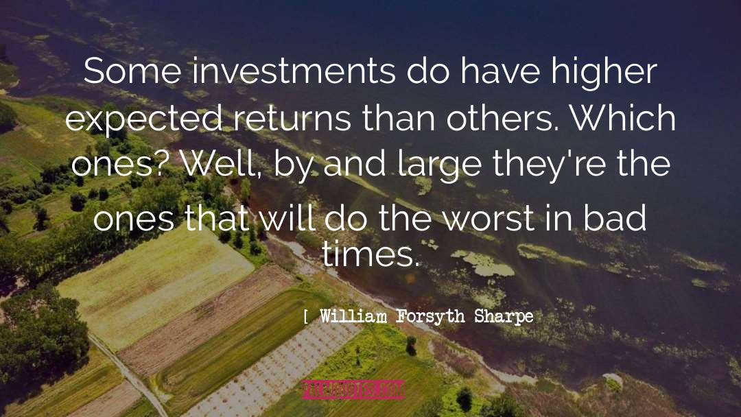 William Forsyth Sharpe Quotes: Some investments do have higher