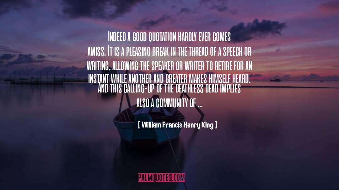 William Francis Henry King Quotes: Indeed a good quotation hardly