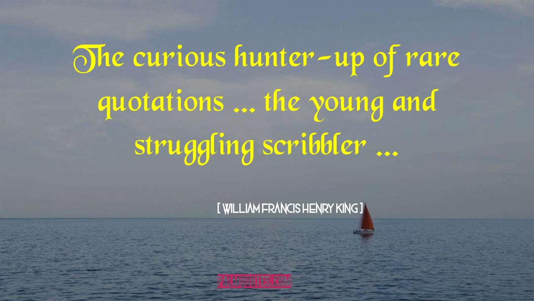 William Francis Henry King Quotes: The curious hunter-up of rare