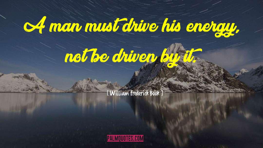 William Frederick Book Quotes: A man must drive his